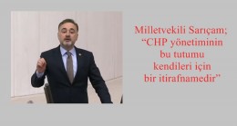 Milletvekili Sarıçam; “CHP yönetiminin bu tutumu kendileri için bir itirafnamedir”