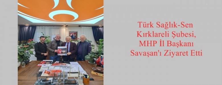 Türk Sağlık-Sen Kırklareli Şubesi, MHP İl Başkanı Savaşan’ı Ziyaret Etti