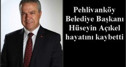 Pehlivanköy Belediye Başkanı Hüseyin Açıkel hayatını kaybetti