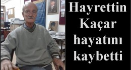 Hayrettin Kaçar hayatını kaybetti