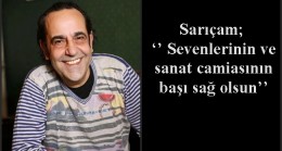 Sarıçam; ‘’ Sevenlerinin ve sanat camiasının başı sağ olsun’’