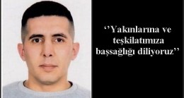 ‘’Yakınlarına ve teşkilatımıza başsağlığı diliyoruz’’