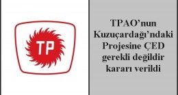 TPAO’nun Kuzuçardağı’ndaki Projesine ÇED gerekli değildir kararı verildi