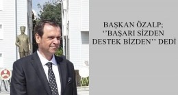 BAŞKAN ÖZALP; ‘’BAŞARI SİZDEN DESTEK BİZDEN’’ DEDİ
