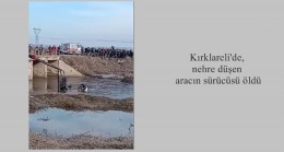 Kırklareli’de, nehre düşen aracın sürücüsü öldü