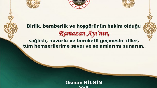 Vali Bilgin; “11 ayın Sultanı Ramazan ayına kavuşmanın huzur ve mutluluğunu yaşamaktayız”