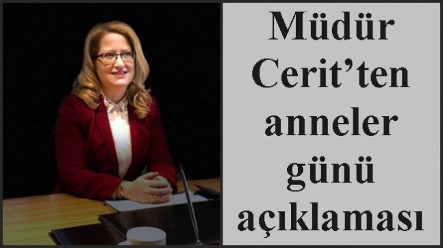 Müdür Cerit’ten anneler günü açıklaması