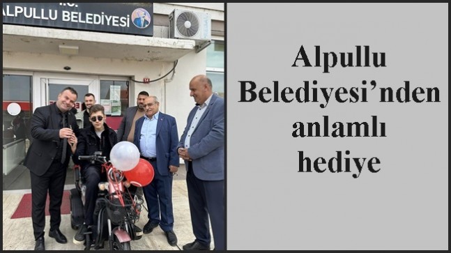 Alpullu Belediyesi’nden anlamlı hediye
