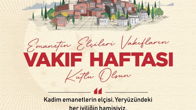 ‘’Vakıfların hizmetlerinin yürütülmesinde emeği geçenlere teşekkür ediyorum ve Vakıflar Haftası’nı kutluyorum’’