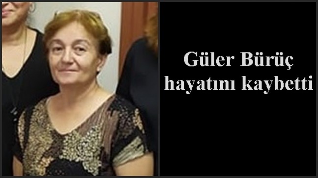 Güler Bürüç hayatını kaybetti