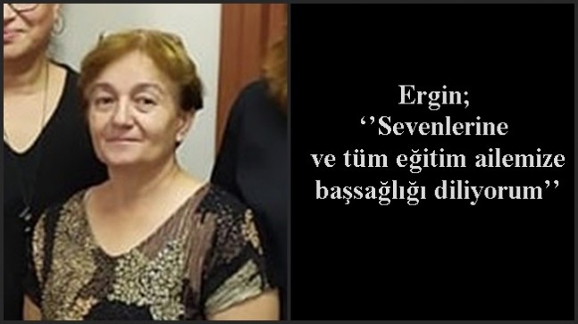 ‘’Sevenlerine ve tüm eğitim ailemize başsağlığı diliyorum’’