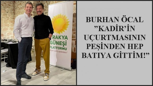 BURHAN ÖCAL”KADİR’İN UÇURTMASININ PEŞİNDEN HEP BATIYA GİTTİM!”