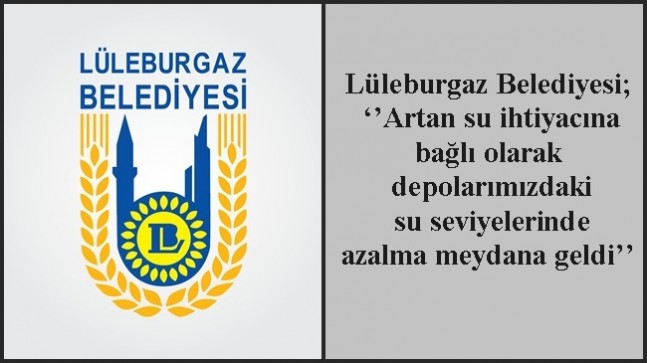 Lüleburgaz Belediyesi; ‘’Artan su ihtiyacına bağlı olarak depolarımızdaki su seviyelerinde azalma meydana geldi’’
