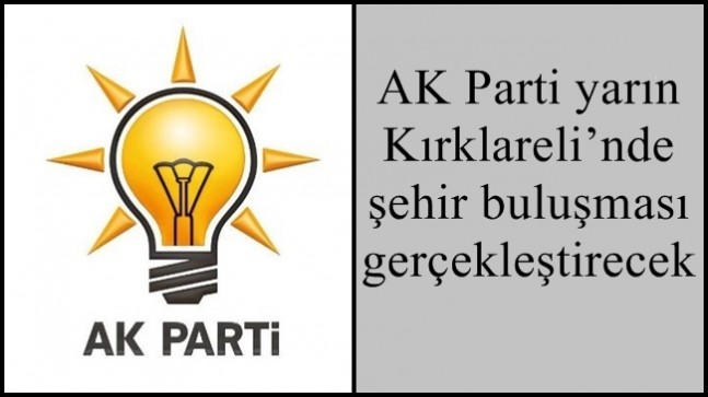 AK Parti yarın Kırklareli’nde şehir buluşması gerçekleştirecek