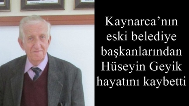 Kaynarca’nın eski belediye başkanlarından Hüseyin Geyik hayatını kaybetti