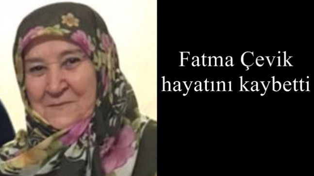 Fatma Çevik hayatını kaybetti