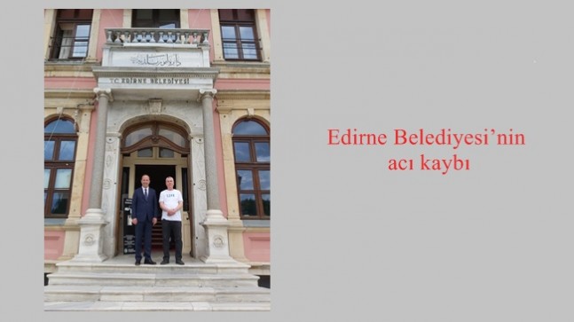 Edirne Belediyesi’nin acı kaybı
