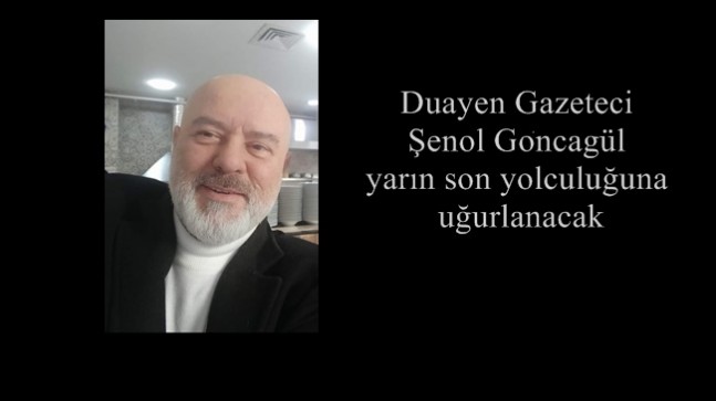 Duayen Gazeteci Şenol Goncagül yarın son yolculuğuna uğurlanacak