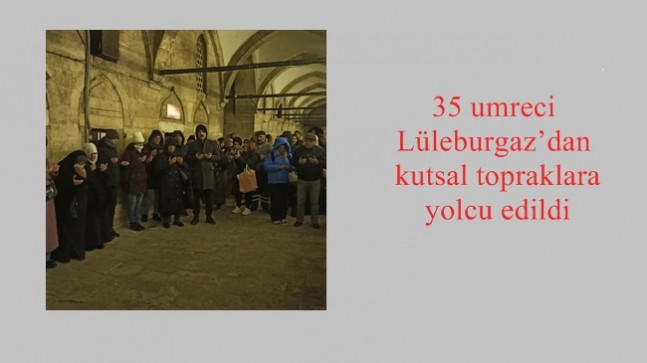 35 umreci Lüleburgaz’dan kutsal topraklara yolcu edildi