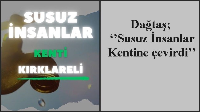 Dağtaş; ‘’Susuz İnsanlar Kentine çevirdi’’