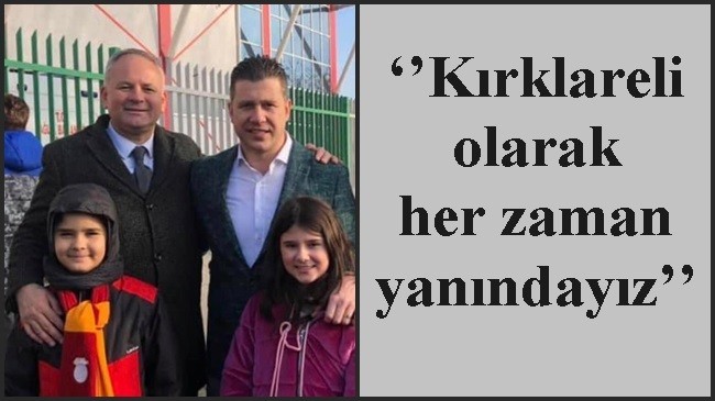 ‘’Kırklareli olarak her zaman yanındayız’’