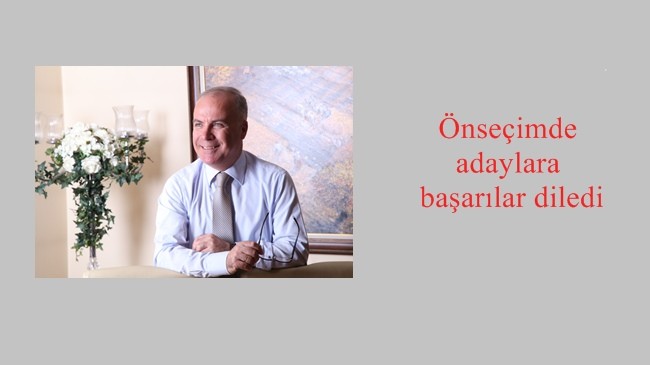 Önseçimde adaylara başarılar diledi