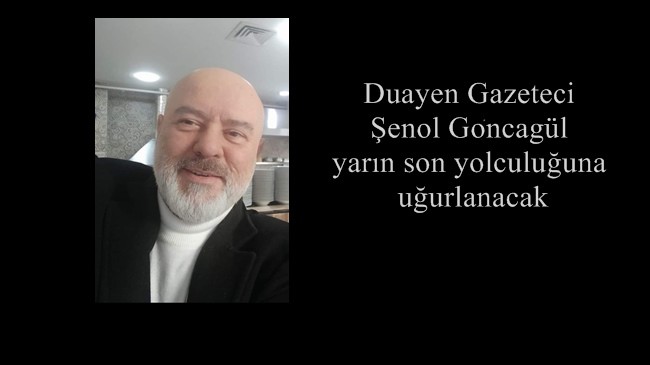Duayen Gazeteci Şenol Goncagül yarın son yolculuğuna uğurlanacak