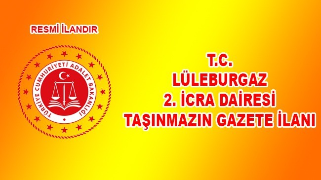 T.C. LÜLEBURGAZ 2. İCRA DAİRESİ 2022/641 ESAS TAŞINMAZIN GAZETE İLANI
