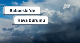 Babaeski’de sağanak yağış bekleniyor