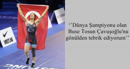 ‘’Dünya Şampiyonu olan Buse Tosun Çavuşoğlu’nu gönülden tebrik ediyorum’’